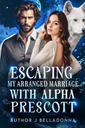 Escaping my arranged marriage with Alpha Prescott by J Belladonna Escaping my arranged marriage with Alpha Prescott by J Belladonna