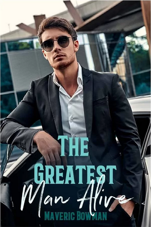 The Greatest Man Alive By Maveric Bowman The Greatest Man Alive By Maveric Bowman