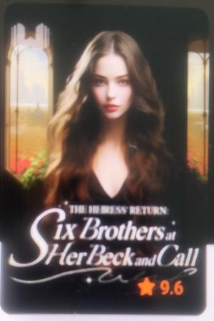 The Heiress’ Return: Six Brothers at Her Beck and Call The Heiress’ Return: Six Brothers at Her Beck and Call